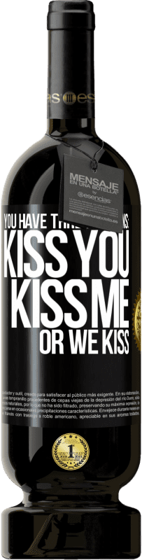 49,95 € | Red Wine Premium Edition MBS® Reserve You have three options: kiss you, kiss me or we kiss Black Label. Customizable label Reserve 12 Months Harvest 2015 Tempranillo