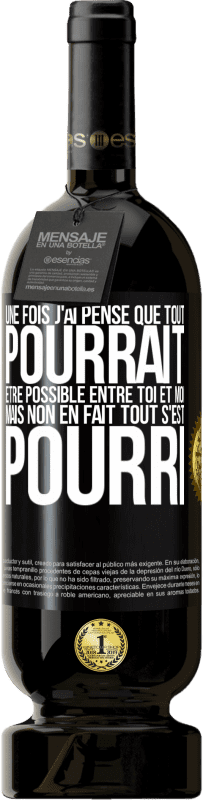 «Une fois j'ai pensé que tout pourrait être possible entre toi et moi. Mais, non, en fait tout s'est pourri» Édition Premium MBS® Réserve