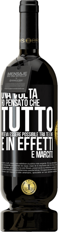 «Una volta ho pensato che tutto poteva essere possibile tra te e me. E in effetti è marcito» Edizione Premium MBS® Riserva