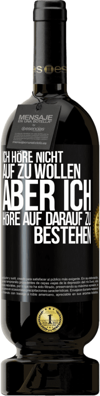 Kostenloser Versand | Rotwein Premium Ausgabe MBS® Reserve Ich höre nicht auf zu wollen, aber ich höre auf darauf zu bestehen Schwarzes Etikett. Anpassbares Etikett Reserve 12 Monate Ernte 2014 Tempranillo