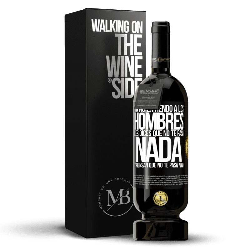 49,95 € Envío gratis | Vino Tinto Edición Premium MBS® Reserva Yo no entiendo a los hombres. Les dices que no te pasa nada y piensan que no te pasa nada Etiqueta Negra. Etiqueta personalizable Reserva 12 Meses Cosecha 2015 Tempranillo