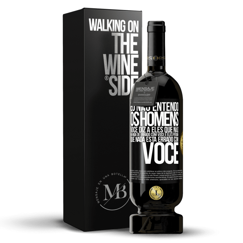 49,95 € Envio grátis | Vinho tinto Edição Premium MBS® Reserva Eu não entendo os homens. Você diz a eles que não há nada de errado com você e eles pensam que nada está errado com você Etiqueta Preta. Etiqueta personalizável Reserva 12 Meses Colheita 2014 Tempranillo