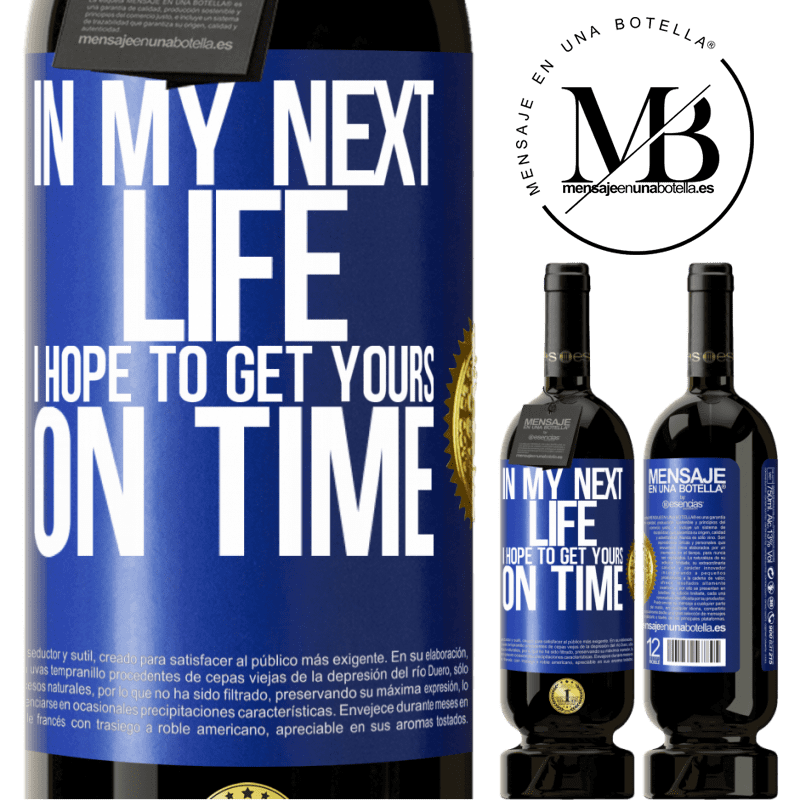 29,95 € Free Shipping | Red Wine Premium Edition MBS® Reserva In my next life, I hope to get yours on time Blue Label. Customizable label Reserva 12 Months Harvest 2014 Tempranillo