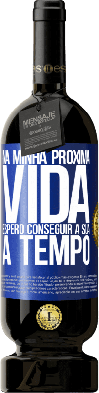 49,95 € | Vinho tinto Edição Premium MBS® Reserva Na minha próxima vida, espero conseguir a sua a tempo Etiqueta Azul. Etiqueta personalizável Reserva 12 Meses Colheita 2016 Tempranillo
