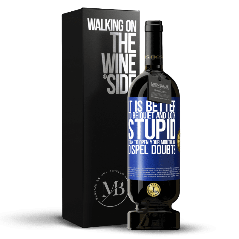 49,95 € Free Shipping | Red Wine Premium Edition MBS® Reserve It is better to be quiet and look stupid, than to open your mouth and dispel doubts Blue Label. Customizable label Reserve 12 Months Harvest 2013 Tempranillo