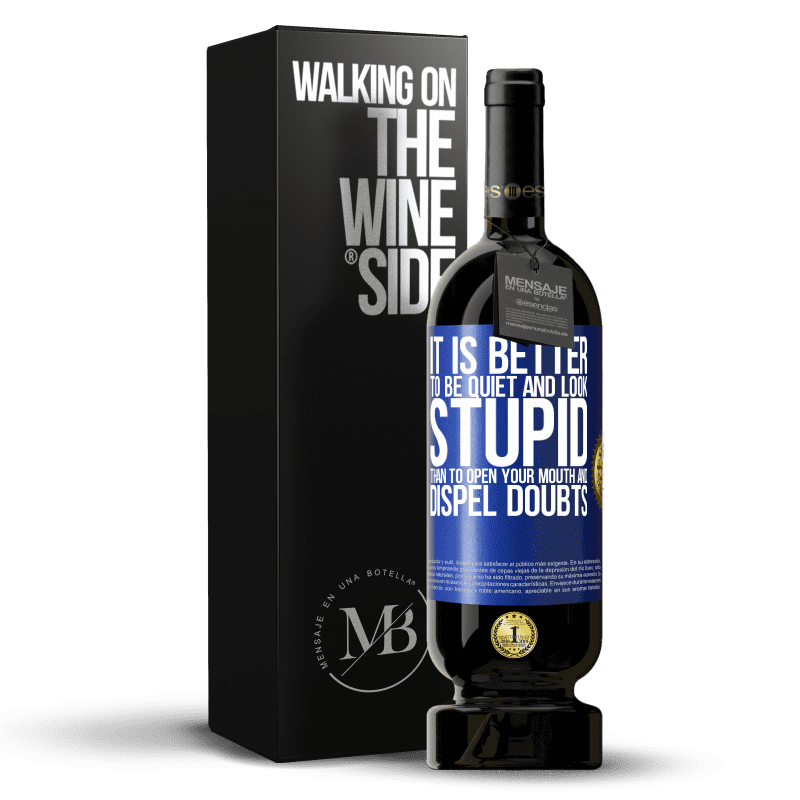 49,95 € Free Shipping | Red Wine Premium Edition MBS® Reserve It is better to be quiet and look stupid, than to open your mouth and dispel doubts Blue Label. Customizable label Reserve 12 Months Harvest 2015 Tempranillo