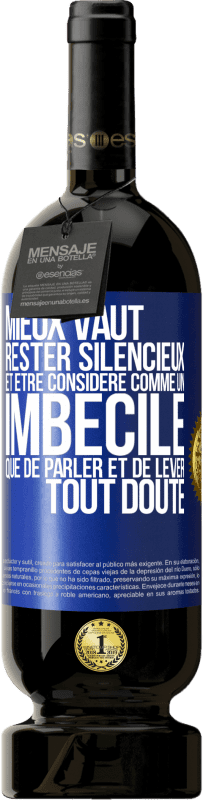 49,95 € Envoi gratuit | Vin rouge Édition Premium MBS® Réserve Mieux vaut rester silencieux et être considéré comme un imbécile que de parler et de lever tout doute Étiquette Bleue. Étiquette personnalisable Réserve 12 Mois Récolte 2016 Tempranillo