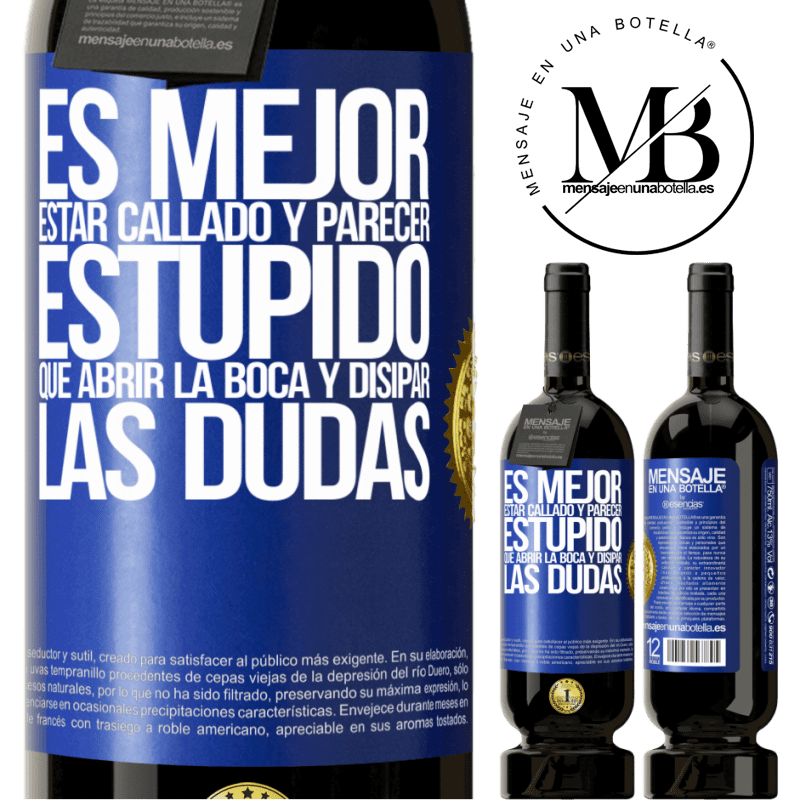 49,95 € Envío gratis | Vino Tinto Edición Premium MBS® Reserva Es mejor estar callado y parecer estúpido, que abrir la boca y disipar las dudas Etiqueta Azul. Etiqueta personalizable Reserva 12 Meses Cosecha 2016 Tempranillo