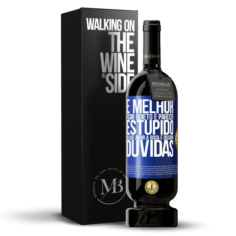 49,95 € Envio grátis | Vinho tinto Edição Premium MBS® Reserva É melhor ficar quieto e parecer estúpido do que abrir a boca e dissipar dúvidas Etiqueta Azul. Etiqueta personalizável Reserva 12 Meses Colheita 2015 Tempranillo