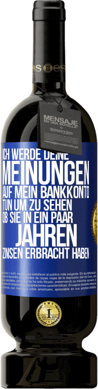 «Ich werde deine Meinungen auf mein Bankkonto tun, um zu sehen, ob sie in ein paar Jahren Zinsen erbracht haben» Premium Ausgabe MBS® Reserve