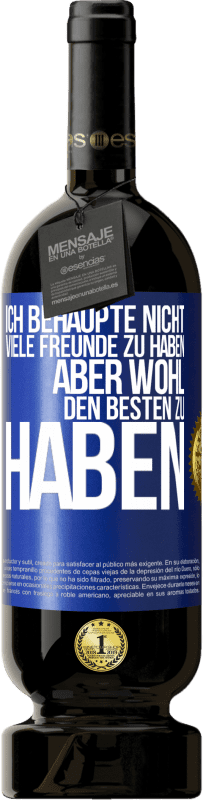 49,95 € | Rotwein Premium Ausgabe MBS® Reserve Ich behaupte nicht, viele Freunde zu haben, aber wohl, den Besten zu haben Blaue Markierung. Anpassbares Etikett Reserve 12 Monate Ernte 2016 Tempranillo