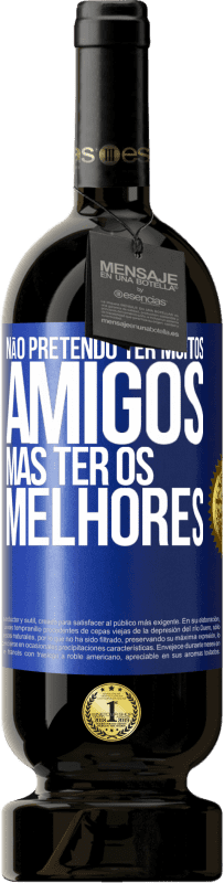 Envio grátis | Vinho tinto Edição Premium MBS® Reserva Não pretendo ter muitos amigos, mas ter os melhores Etiqueta Azul. Etiqueta personalizável Reserva 12 Meses Colheita 2014 Tempranillo