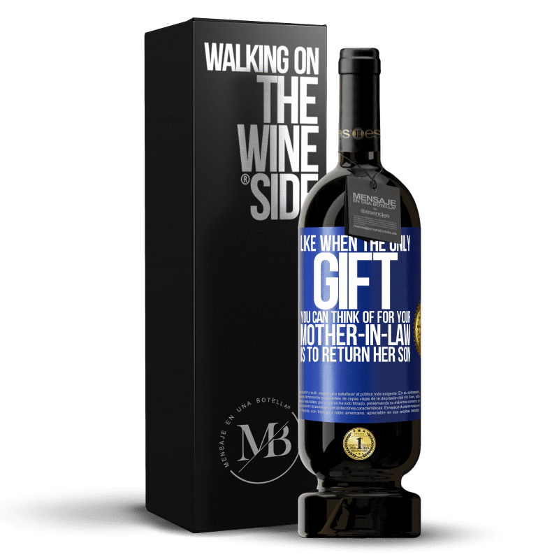 49,95 € Free Shipping | Red Wine Premium Edition MBS® Reserve Like when the only gift you can think of for your mother-in-law is to return her son Blue Label. Customizable label Reserve 12 Months Harvest 2014 Tempranillo
