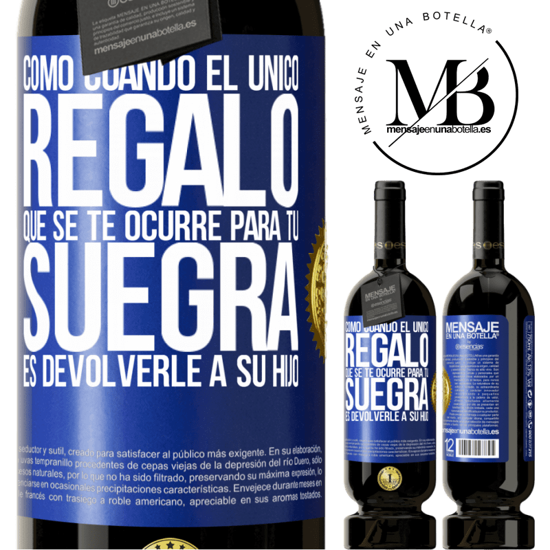 39,95 € Envío gratis | Vino Tinto Edición Premium MBS® Reserva Como cuando el único regalo que se te ocurre para tu suegra es devolverle a su hijo Etiqueta Azul. Etiqueta personalizable Reserva 12 Meses Cosecha 2015 Tempranillo