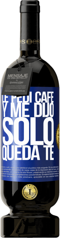 49,95 € | Red Wine Premium Edition MBS® Reserve Le pedí café y me dijo: Sólo queda té Blue Label. Customizable label Reserve 12 Months Harvest 2015 Tempranillo