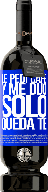 49,95 € Envoi gratuit | Vin rouge Édition Premium MBS® Réserve Le pedí café y me dijo: Sólo queda té Étiquette Bleue. Étiquette personnalisable Réserve 12 Mois Récolte 2016 Tempranillo