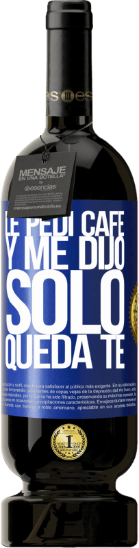 49,95 € | Vino Tinto Edición Premium MBS® Reserva Le pedí café y me dijo: Sólo queda té Etiqueta Azul. Etiqueta personalizable Reserva 12 Meses Cosecha 2014 Tempranillo