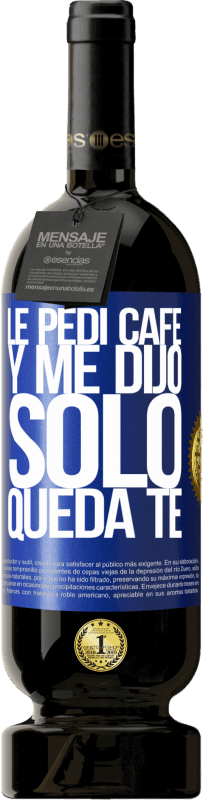 «Le pedí café y me dijo: Sólo queda té» Edizione Premium MBS® Riserva
