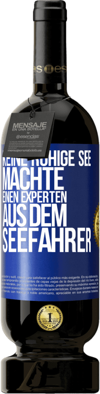 49,95 € | Rotwein Premium Ausgabe MBS® Reserve Keine ruhige See machte einen Experten aus dem Seefahrer Blaue Markierung. Anpassbares Etikett Reserve 12 Monate Ernte 2015 Tempranillo