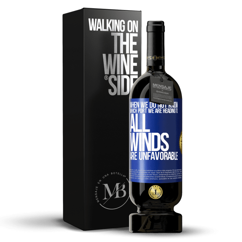 49,95 € Free Shipping | Red Wine Premium Edition MBS® Reserve When we do not know which port we are heading to, all winds are unfavorable Blue Label. Customizable label Reserve 12 Months Harvest 2014 Tempranillo