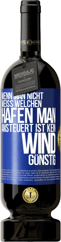 49,95 € | Rotwein Premium Ausgabe MBS® Reserve Wenn man nicht weiß, welchen Hafen man ansteuert, ist kein Wind günstig Blaue Markierung. Anpassbares Etikett Reserve 12 Monate Ernte 2015 Tempranillo