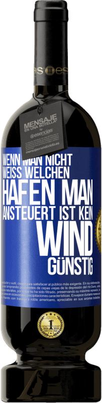 49,95 € | Rotwein Premium Ausgabe MBS® Reserve Wenn man nicht weiß, welchen Hafen man ansteuert, ist kein Wind günstig Blaue Markierung. Anpassbares Etikett Reserve 12 Monate Ernte 2016 Tempranillo