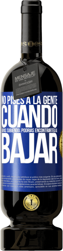 «No pises a la gente cuando vayas subiendo, podrías encontrártela al bajar» Edición Premium MBS® Reserva
