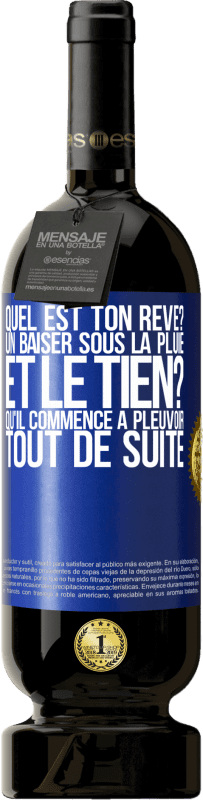 49,95 € | Vin rouge Édition Premium MBS® Réserve Quel est ton rêve? Un baiser sous la pluie. Et le tien? Qu'il commence à pleuvoir tout de suite Étiquette Bleue. Étiquette personnalisable Réserve 12 Mois Récolte 2015 Tempranillo