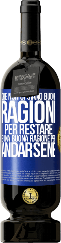 «Che non ci siano buone ragioni per restare, è una buona ragione per andarsene» Edizione Premium MBS® Riserva
