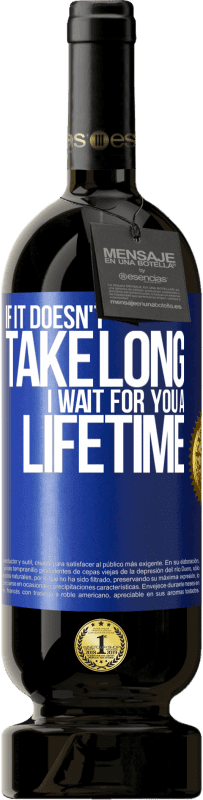 49,95 € | 赤ワイン プレミアム版 MBS® 予約する それが長くかからない場合、私は一生あなたを待っています 青いタグ. カスタマイズ可能なラベル 予約する 12 月 収穫 2016 Tempranillo
