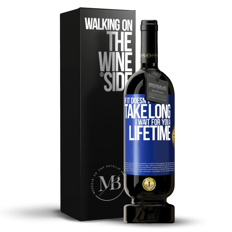 49,95 € Free Shipping | Red Wine Premium Edition MBS® Reserve If it doesn't take long, I wait for you a lifetime Blue Label. Customizable label Reserve 12 Months Harvest 2014 Tempranillo
