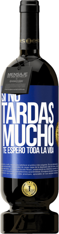 49,95 € Envío gratis | Vino Tinto Edición Premium MBS® Reserva Si no tardas mucho, te espero toda la vida Etiqueta Azul. Etiqueta personalizable Reserva 12 Meses Cosecha 2016 Tempranillo