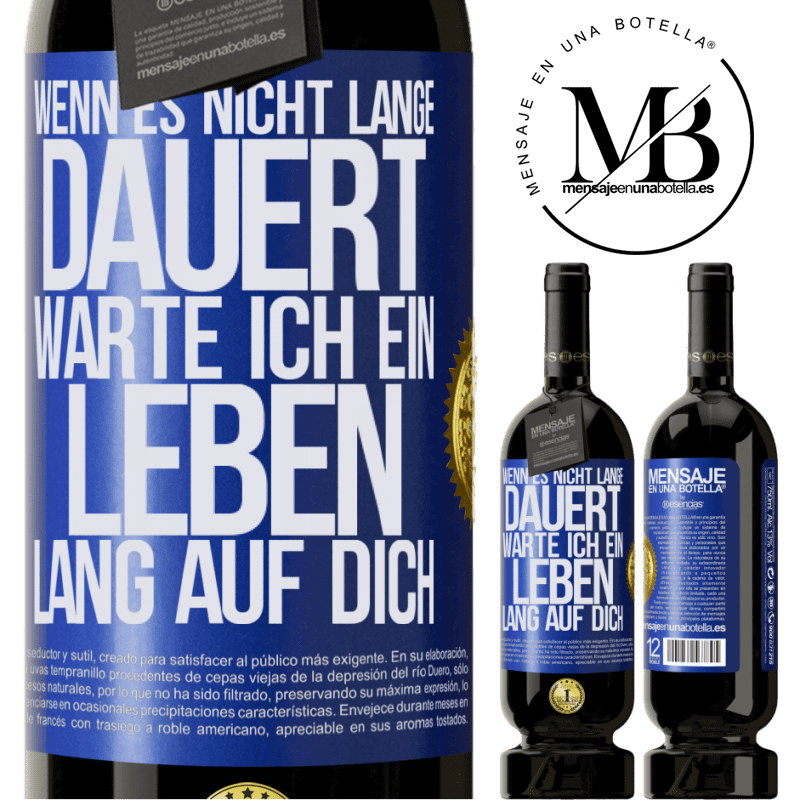 49,95 € Kostenloser Versand | Rotwein Premium Ausgabe MBS® Reserve Wenn es nicht lange dauert, warte ich ein Leben lang auf dich Blaue Markierung. Anpassbares Etikett Reserve 12 Monate Ernte 2016 Tempranillo