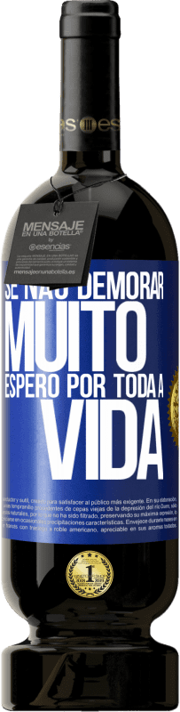 49,95 € | Vinho tinto Edição Premium MBS® Reserva Se não demorar muito, espero por toda a vida Etiqueta Azul. Etiqueta personalizável Reserva 12 Meses Colheita 2015 Tempranillo