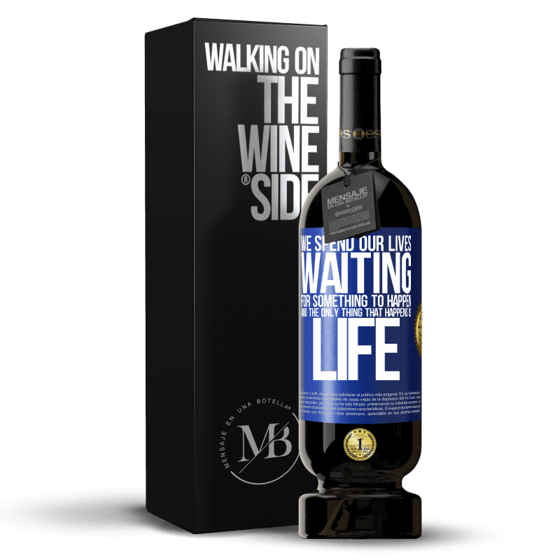 49,95 € Free Shipping | Red Wine Premium Edition MBS® Reserve We spend our lives waiting for something to happen, and the only thing that happens is life Blue Label. Customizable label Reserve 12 Months Harvest 2014 Tempranillo