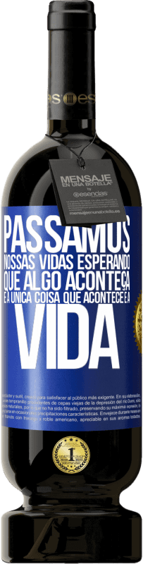 «Passamos nossas vidas esperando que algo aconteça, e a única coisa que acontece é a vida» Edição Premium MBS® Reserva