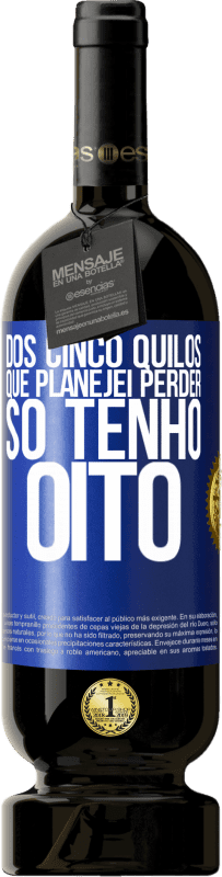 49,95 € | Vinho tinto Edição Premium MBS® Reserva Dos cinco quilos que planejei perder, só tenho oito Etiqueta Azul. Etiqueta personalizável Reserva 12 Meses Colheita 2015 Tempranillo