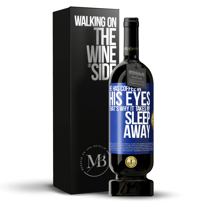 49,95 € Free Shipping | Red Wine Premium Edition MBS® Reserve He has coffee in his eyes, that's why it takes my sleep away Blue Label. Customizable label Reserve 12 Months Harvest 2014 Tempranillo