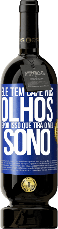 «Ele tem café nos olhos, é por isso que tira o meu sono» Edição Premium MBS® Reserva