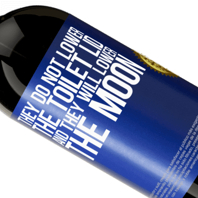Unique & Personal Expressions. «They do not lower the toilet lid and they will lower the moon» Premium Edition MBS® Reserve