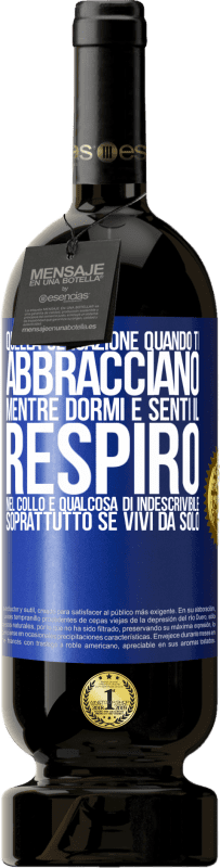 49,95 € | Vino rosso Edizione Premium MBS® Riserva Quella sensazione quando ti abbracciano mentre dormi e senti il ​​respiro nel collo, è qualcosa di indescrivibile Etichetta Blu. Etichetta personalizzabile Riserva 12 Mesi Raccogliere 2015 Tempranillo