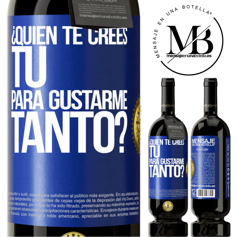 39,95 € Envío gratis | Vino Tinto Edición Premium MBS® Reserva ¿Quién te crees tú para gustarme tanto? Etiqueta Azul. Etiqueta personalizable Reserva 12 Meses Cosecha 2015 Tempranillo