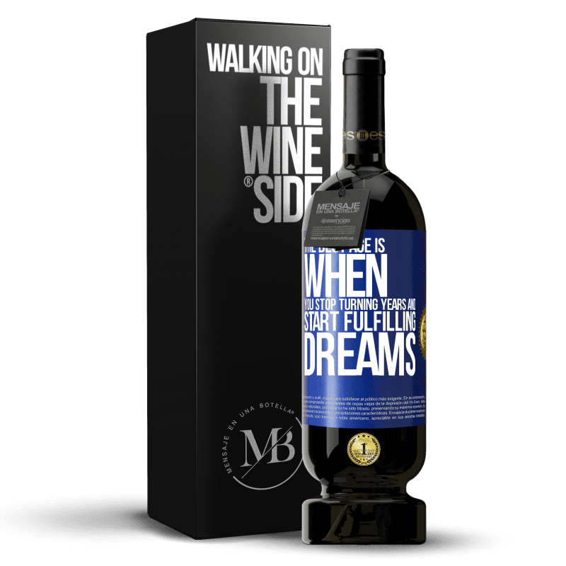 49,95 € Free Shipping | Red Wine Premium Edition MBS® Reserve The best age is when you stop turning years and start fulfilling dreams Blue Label. Customizable label Reserve 12 Months Harvest 2015 Tempranillo