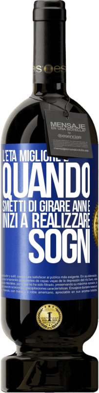 49,95 € | Vino rosso Edizione Premium MBS® Riserva L'età migliore è quando smetti di girare anni e inizi a realizzare sogni Etichetta Blu. Etichetta personalizzabile Riserva 12 Mesi Raccogliere 2015 Tempranillo