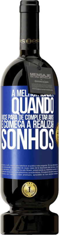 49,95 € Envio grátis | Vinho tinto Edição Premium MBS® Reserva A melhor idade é quando você para de completar anos e começa a realizar sonhos Etiqueta Azul. Etiqueta personalizável Reserva 12 Meses Colheita 2016 Tempranillo