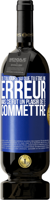 49,95 € Envoi gratuit | Vin rouge Édition Premium MBS® Réserve J'ai toujours su que tu étais une erreur mais ce fut un plaisir de te commettre Étiquette Bleue. Étiquette personnalisable Réserve 12 Mois Récolte 2016 Tempranillo