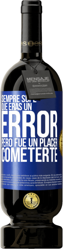 49,95 € Envío gratis | Vino Tinto Edición Premium MBS® Reserva Siempre supe que eras un error, pero fue un placer cometerte Etiqueta Azul. Etiqueta personalizable Reserva 12 Meses Cosecha 2016 Tempranillo