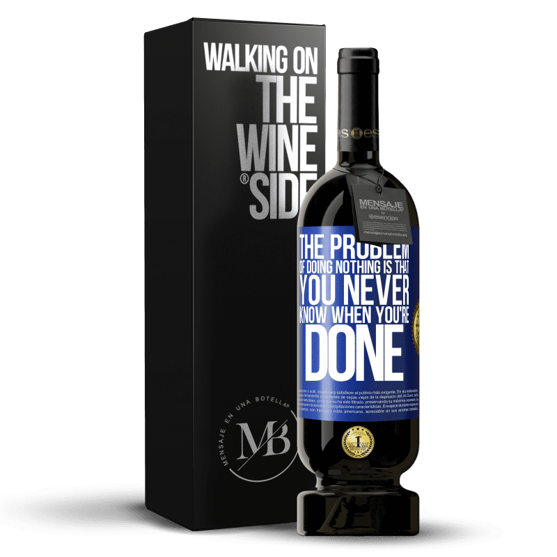 49,95 € Free Shipping | Red Wine Premium Edition MBS® Reserve The problem of doing nothing is that you never know when you're done Blue Label. Customizable label Reserve 12 Months Harvest 2014 Tempranillo