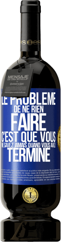 49,95 € | Vin rouge Édition Premium MBS® Réserve Le problème de ne rien faire c'est que vous ne savez jamais quand vous avez terminé Étiquette Bleue. Étiquette personnalisable Réserve 12 Mois Récolte 2015 Tempranillo