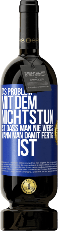 49,95 € | Rotwein Premium Ausgabe MBS® Reserve Das Problem mit dem Nichtstun ist, dass man nie weiß, wann man damit fertig ist Blaue Markierung. Anpassbares Etikett Reserve 12 Monate Ernte 2015 Tempranillo